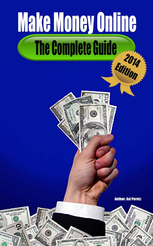 Cover of the book Make Money Online - The Complete Guide 2014 Edition by Avi Peretz, Avi Peretz