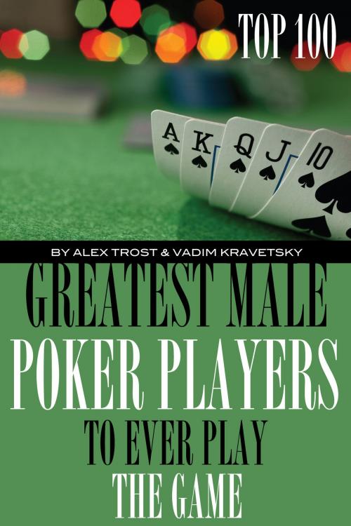 Cover of the book Greatest Male Poker Players to Ever Play the Game: Top 100 by alex trostanetskiy, A&V