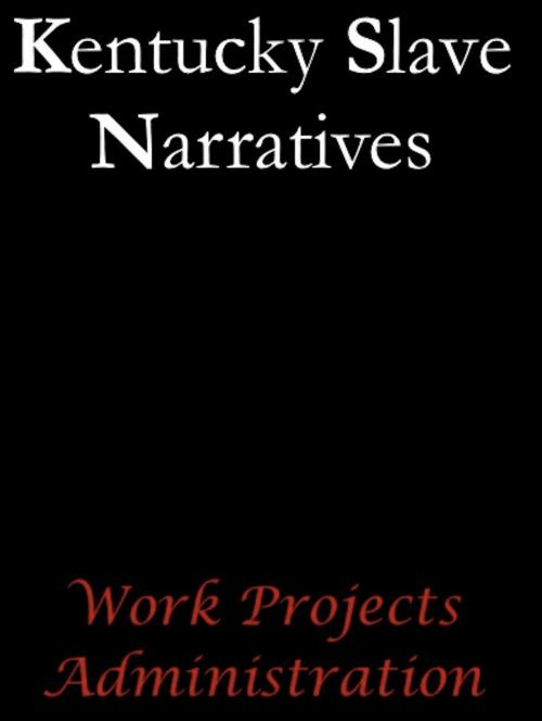 Cover of the book Kentucky Slave Narratives by Work Projects Administration, AfterMath