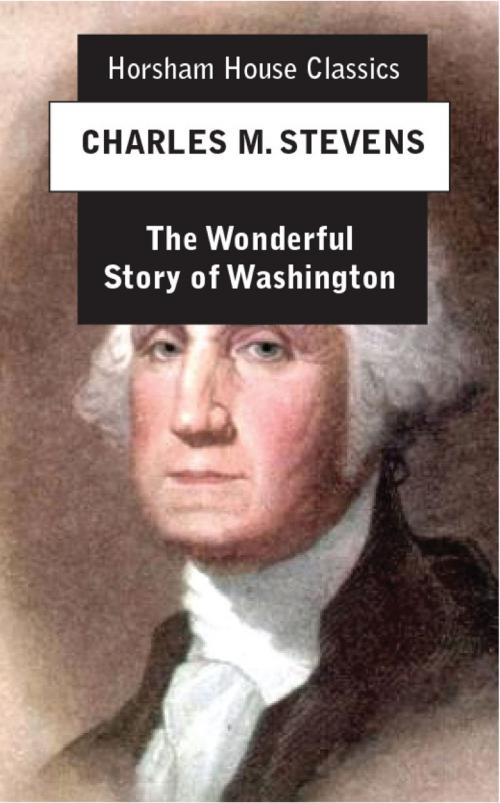 Cover of the book The Wonderful Story of Washington by Charles M. Stevens, The Horsham House Press