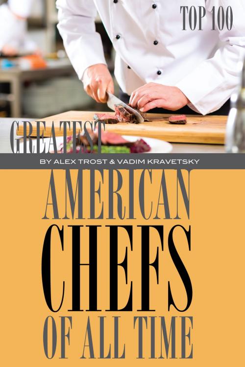 Cover of the book Greatest American Chefs of All Time: Top 100 by alex trostanetskiy, A&V