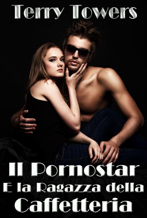 Cover of the book Il Pornostar E la Ragazza della Caffetteria by Terry Towers, Soft & Hard Erotic Publishing (International Division)