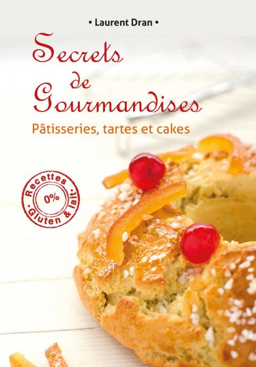 Cover of the book Secrets de gourmandises by laurent dran, Laurent Dran