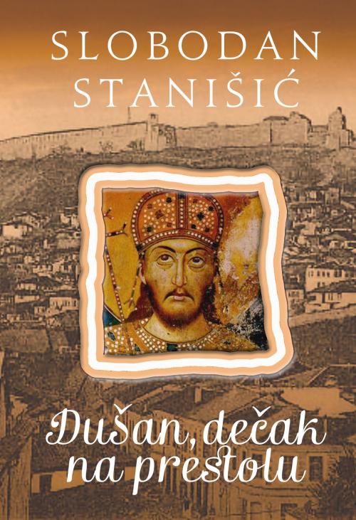 Cover of the book Dušan, dečak na prestolu by Slobodan Stanišić, Agencija TEA BOOKS