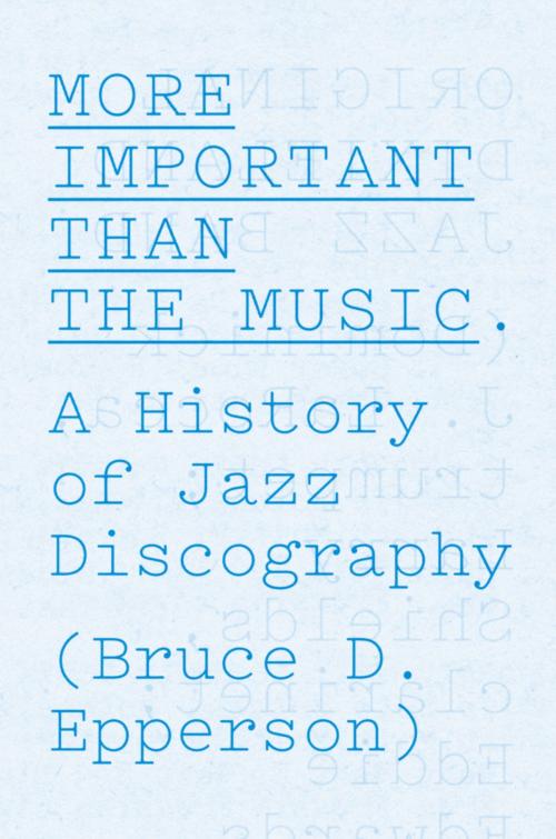 Cover of the book More Important Than the Music by Bruce D. Epperson, University of Chicago Press