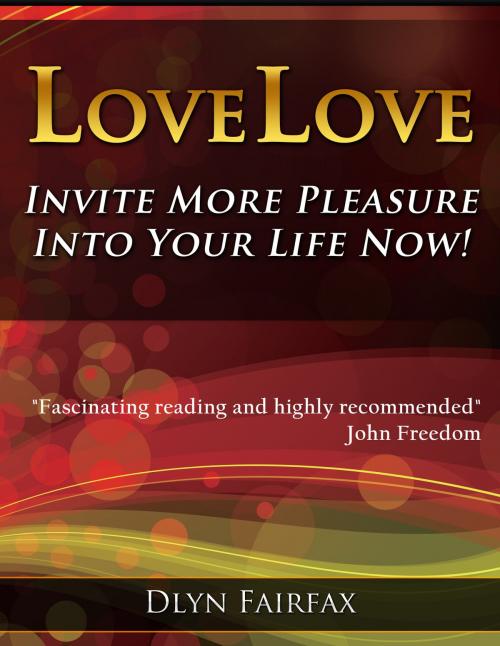 Cover of the book LoveLove: Invite More Pleasure Into Your Life Now! by Dlyn Fairfax, Dlyn Fairfax