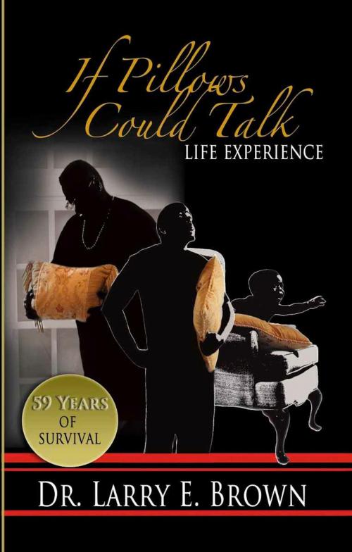 Cover of the book If Pillows Could Talk: Life Experience by Dr. Larry E. Brown, Dr. Larry E. Brown