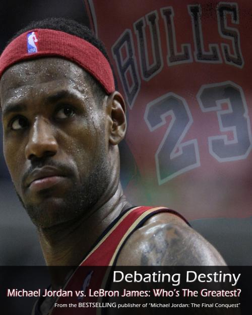 Cover of the book Debating Destiny: Michael Jordan vs. LeBron James by Sports Entertainment Publishing, Sports Entertainment Publishing