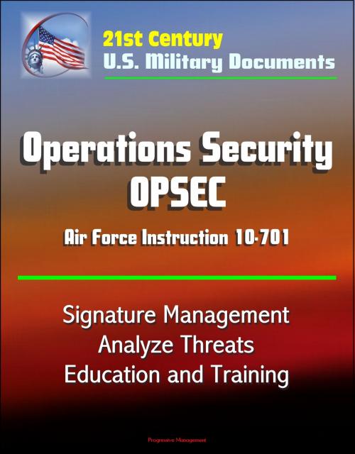 Cover of the book 21st Century U.S. Military Documents: Operations Security (OPSEC) Air Force Instruction 10-701 - Signature Management, Analyze Threats, Education and Training by Progressive Management, Progressive Management
