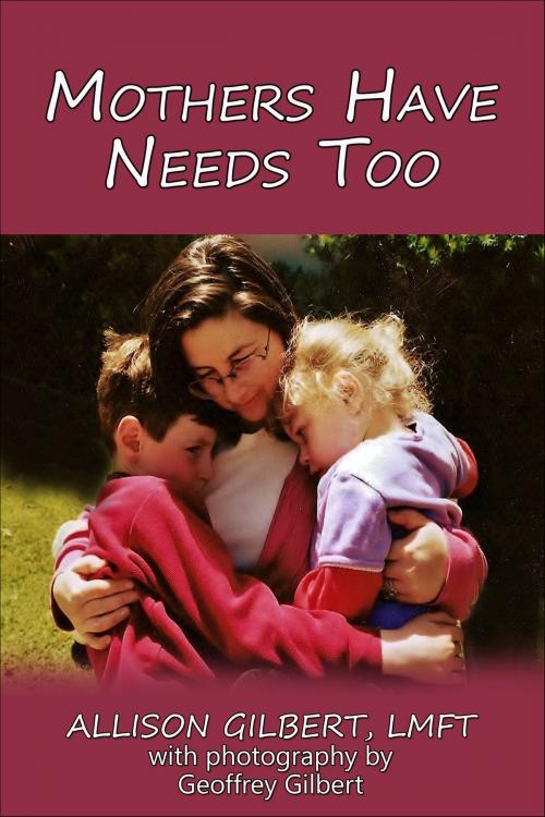 Cover of the book Mothers Have Needs Too by Allison Gilbert, Allison Gilbert