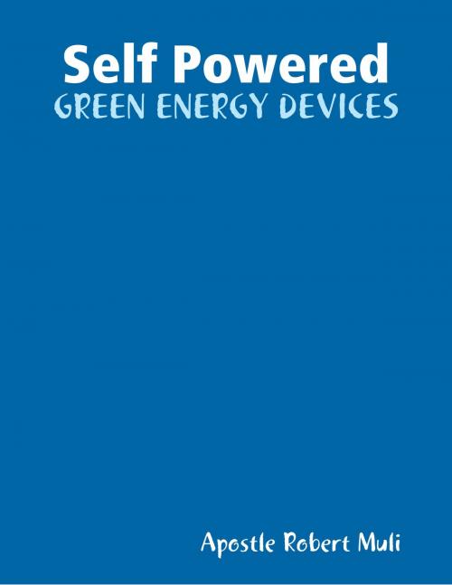 Cover of the book Self Powered Green Energy Devices by Apostle Robert Muli, Apostle Robert Muli