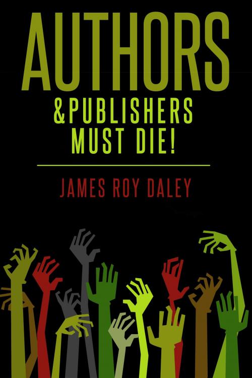 Cover of the book Authors & Publishers Must Die! by James Roy Daley, Books of the Dead Press