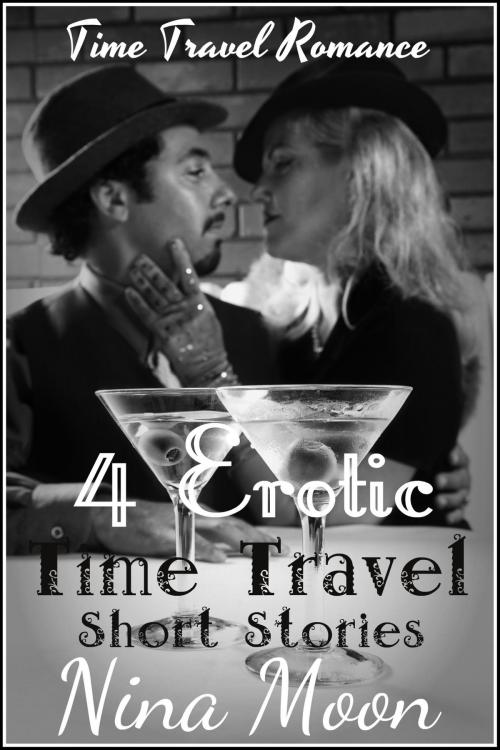 Cover of the book Time Travel Romance: 4 Erotic Time Travel Short Stories by Nina Moon, Nina Moon
