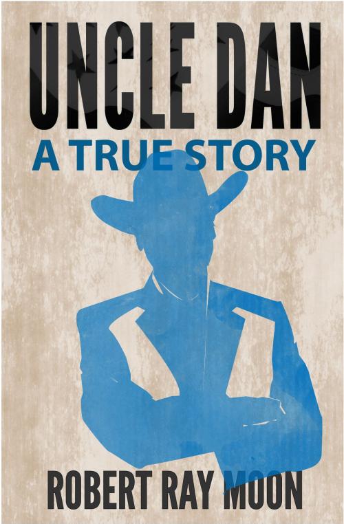 Cover of the book Uncle Dan by Robert Ray Moon, Robert Ray Moon