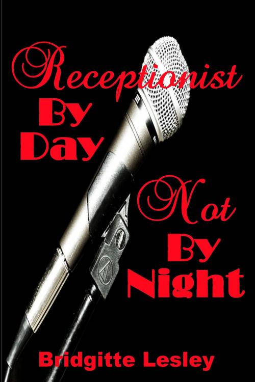 Cover of the book Receptionist By Day Not By Night by Bridgitte Lesley, Bridgitte Lesley