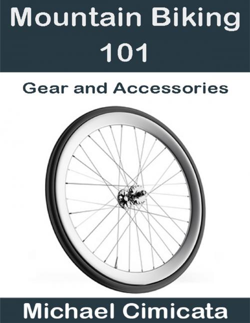 Cover of the book Mountain Biking 101: Gear and Accessories by Michael Cimicata, Lulu.com