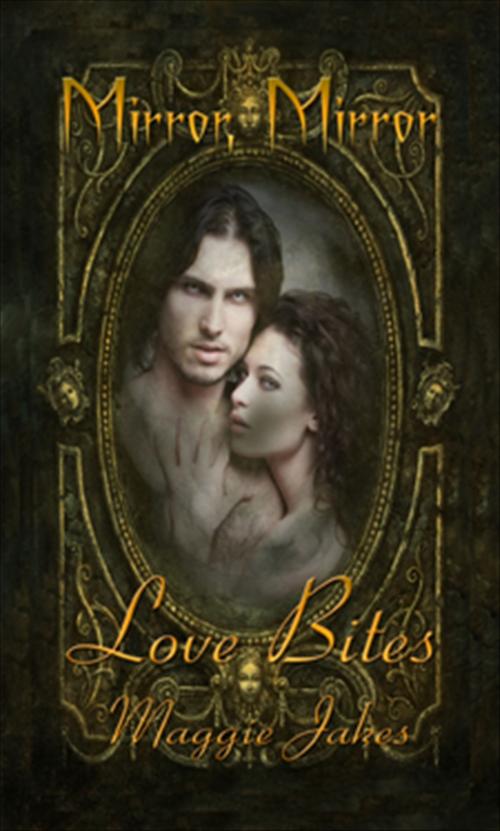 Cover of the book Love Bites; Mirror, Mirror by Maggie Jakes, New Concepts Publishing