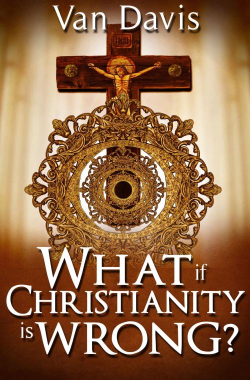 Cover of the book What if Christianity is Wrong by Van Davis, Van Davis