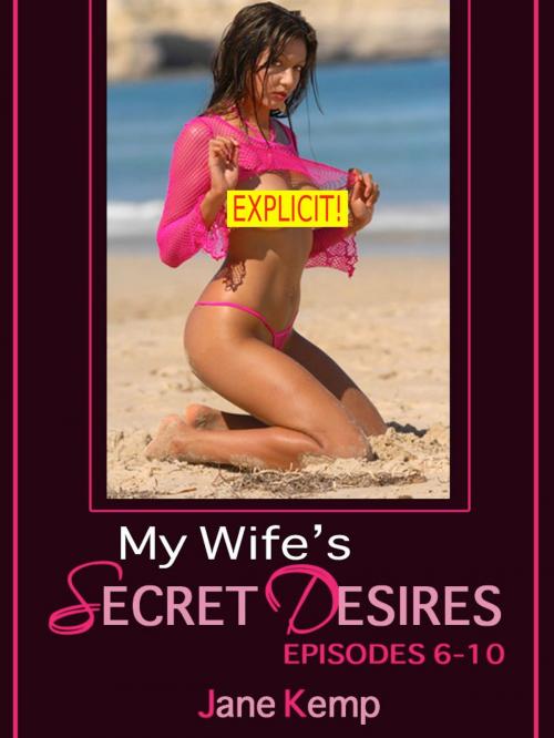 Cover of the book My Wife's Secret Desires (Five Steamy Wife Sex Fantasy Come True Erotica Stories) by Jane Kemp, Naughty Daydreams Press