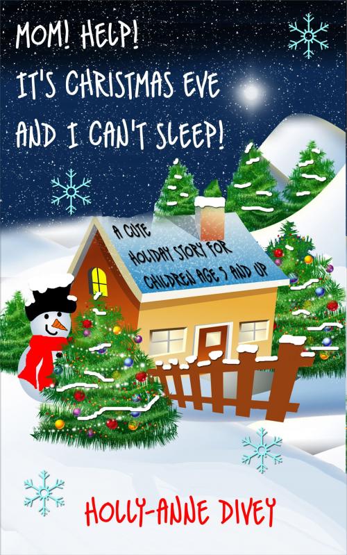 Cover of the book Mom! Help! It's Christmas Eve and I Can't Sleep!: A Cute Holiday Story for Children Age 5 & Up by Holly-Anne Divey, Holly-Anne Divey