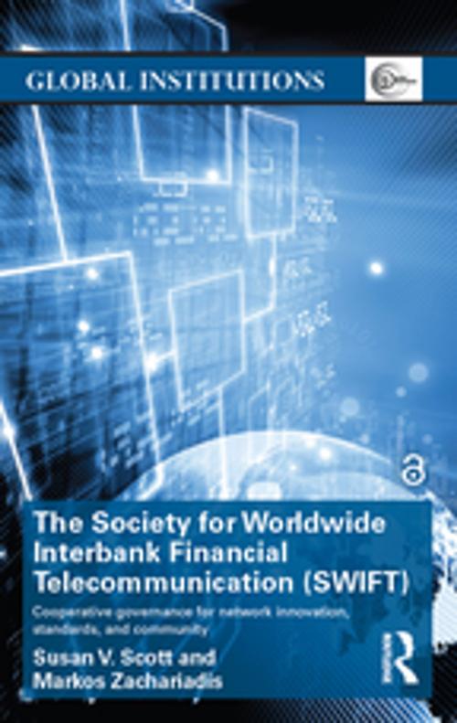 Cover of the book The Society for Worldwide Interbank Financial Telecommunication (SWIFT) by Susan V. Scott, Markos Zachariadis, Taylor and Francis