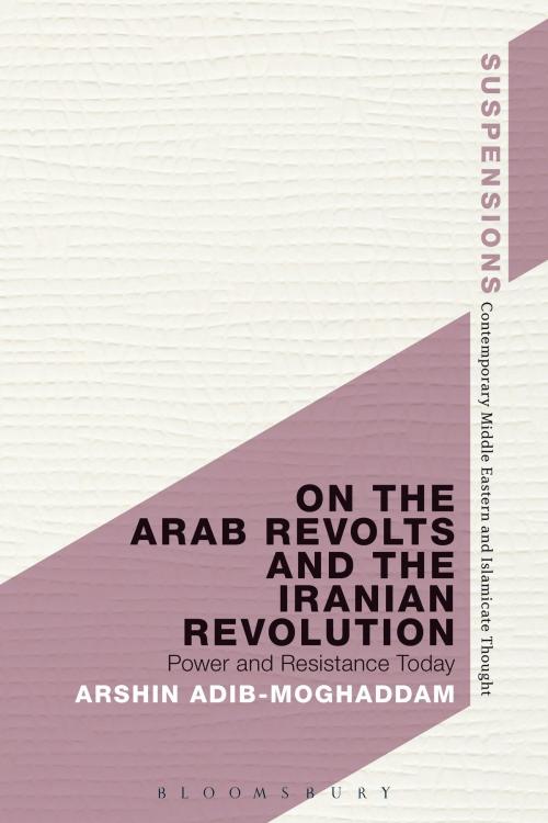 Cover of the book On the Arab Revolts and the Iranian Revolution by Arshin Adib-Moghaddam, Bloomsbury Publishing