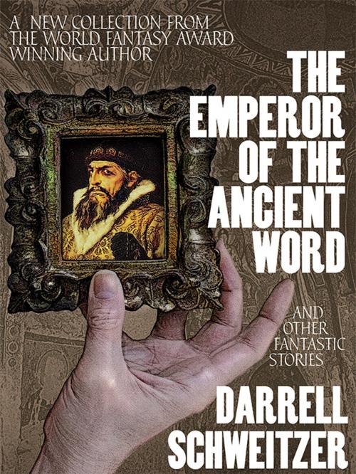 Cover of the book The Emperor of the Ancient Word and Other Fantastic Stories by Darrell Schweitzer, Wildside Press LLC