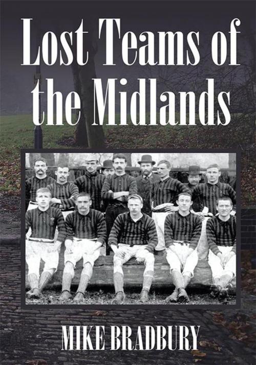 Cover of the book Lost Teams of the Midlands by Mike Bradbury, Xlibris UK