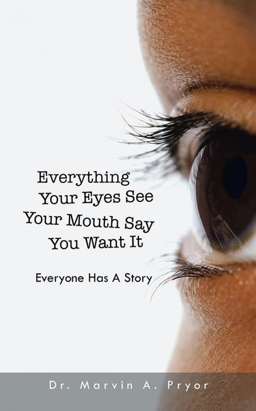 Cover of the book Everything Your Eyes See Your Mouth Say You Want It by Dr. Marvin A. Pryor, AuthorHouse