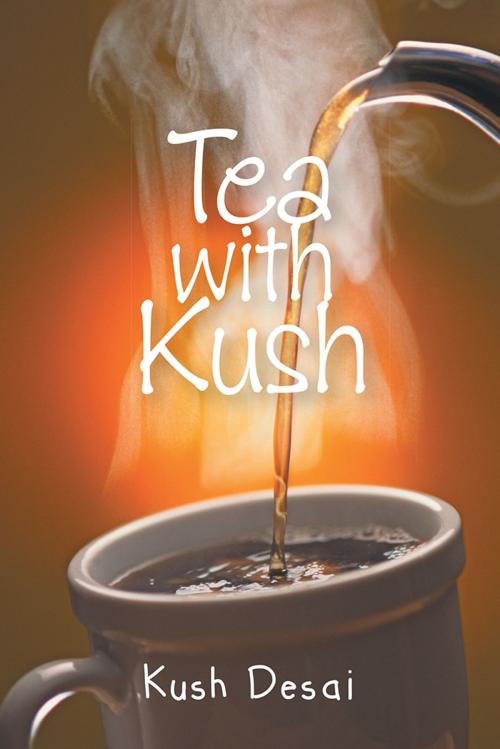 Cover of the book Tea with Kush by Kush Desai, AuthorHouse