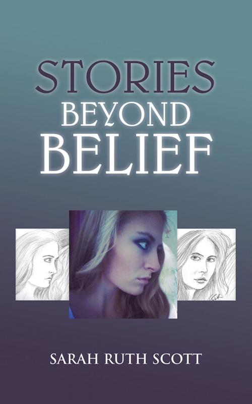 Cover of the book Stories Beyond Belief by Sarah Ruth Scott, AuthorHouse UK