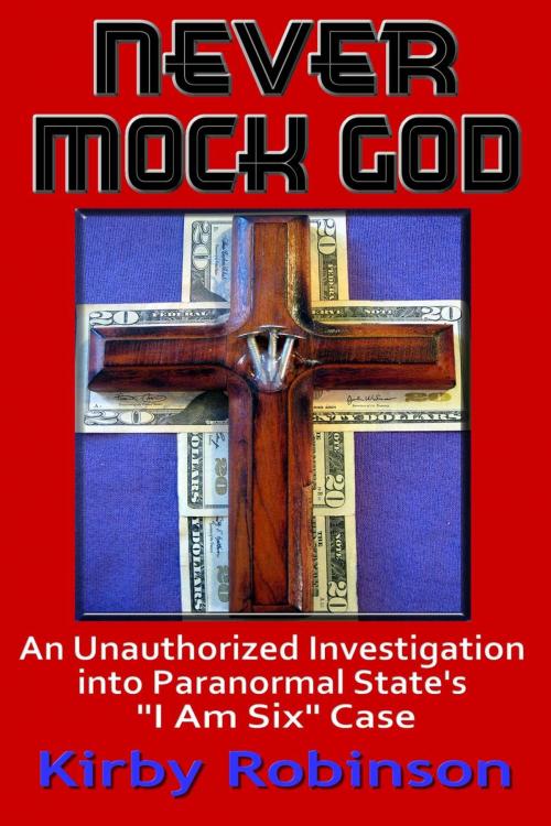 Cover of the book Never Mock God: An Unauthorized Investigation into Paranormal State's "I Am Six" Case by Kirby Robinson, Kirby Robinson