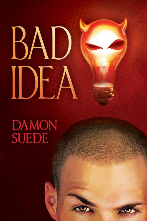 Cover of the book Bad Idea by Damon Suede, Dreamspinner Press