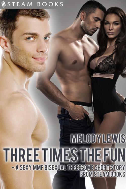Cover of the book Three Times the Fun - A Sexy MMF Bisexual Threesome Short Story from Steam Books by Melody Lewis, Steam Books, Steam Books
