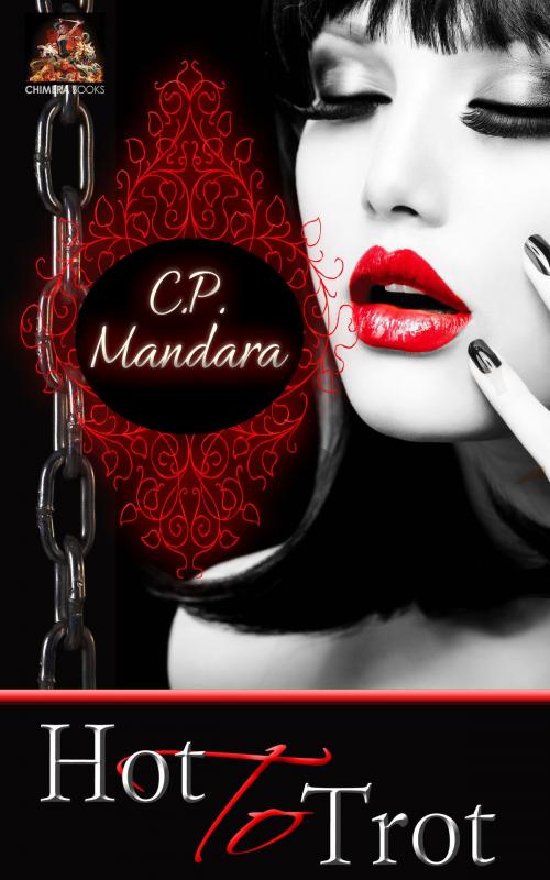 Cover of the book Hot to Trot by C. P. Mandara, Chimera Books