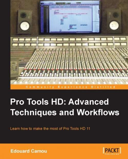 Cover of the book Pro Tools HD: Advanced Techniques and Workflows by Edouard Camou, Packt Publishing