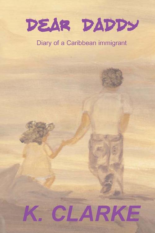 Cover of the book Dear Daddy, Diary of a Caribbean immigrant by K. Clarke, Pine Lake Books