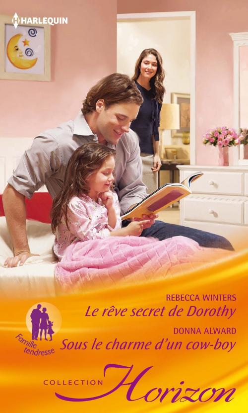 Cover of the book Le rêve secret de Dorothy - Sous le charme d'un cow-boy by Rebecca Winters, Donna Alward, Harlequin