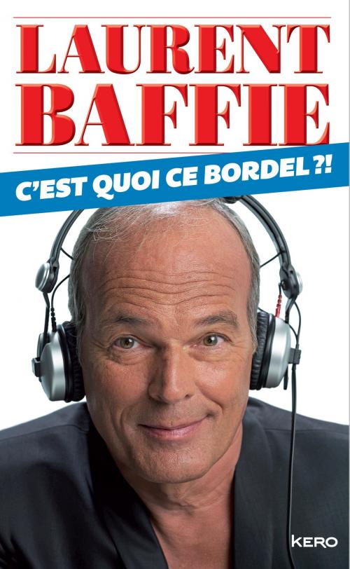 Cover of the book C'est quoi ce bordel? by Laurent Baffie, Kero