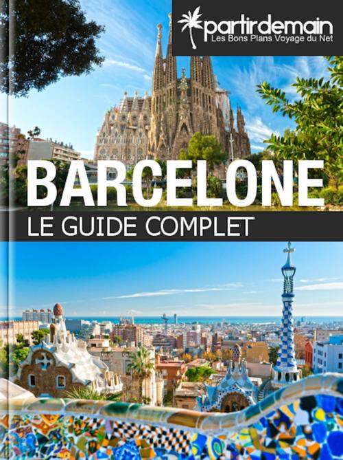 Cover of the book Barcelone, le guide complet by Romain Thiberville, Michal Pichel, Clément Bohic, PlumbR