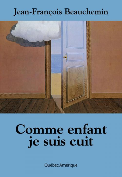 Cover of the book Comme enfant je suis cuit by Jean-François Beauchemin, Québec Amérique