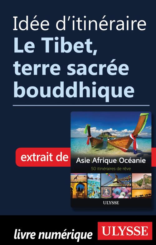 Cover of the book Idée d'itinéraire - Le Tibet, terre sacrée bouddhique by Collectif Ulysse, Guides de voyage Ulysse