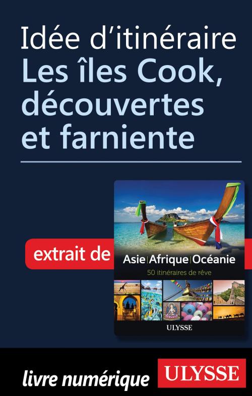 Cover of the book Idée d'itinéraire - Les îles Cook, découvertes et farniente by Collectif Ulysse, Guides de voyage Ulysse