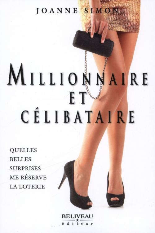 Cover of the book Millionnaire et célibataire by Joanne Simon, BÉLIVEAU ÉDITEUR