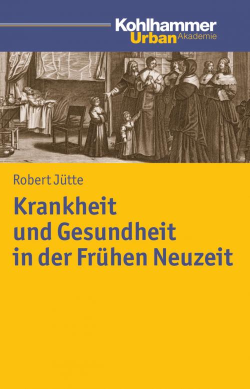 Cover of the book Krankheit und Gesundheit in der Frühen Neuzeit by Robert Jütte, Kohlhammer Verlag