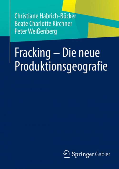 Cover of the book Fracking - Die neue Produktionsgeografie by Christiane Habrich-Böcker, Beate Charlotte Kirchner, Peter Weißenberg, Springer Fachmedien Wiesbaden