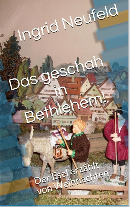 Cover of the book Das geschah in Bethlehem by Ingrid Neufeld, neobooks