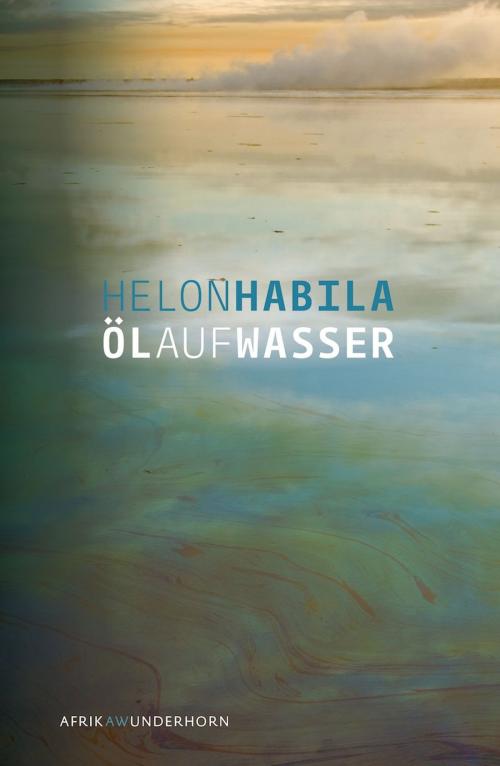 Cover of the book Öl auf Wasser by Helon Habila, Verlag Das Wunderhorn