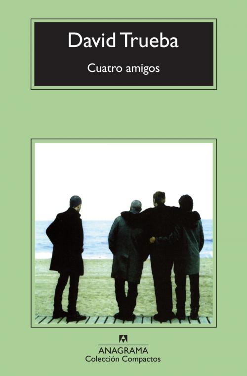 Cover of the book Cuatro amigos by David Trueba, Editorial Anagrama