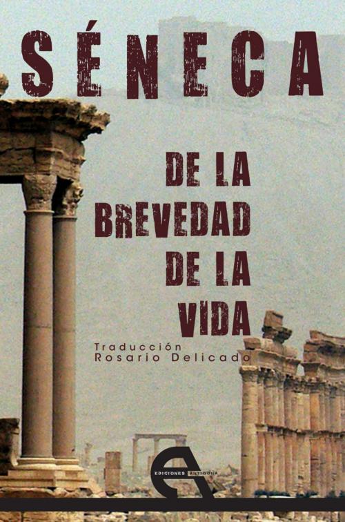 Cover of the book De la brevedad de la vida by Lucio Anneo Séneca, Ediciones Antígona